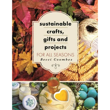 Sustainable Crafts, Gifts and Projects for All Seasons