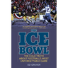 The Ice Bowl: The Cold Truth about Football's Most Unforgettable Game
