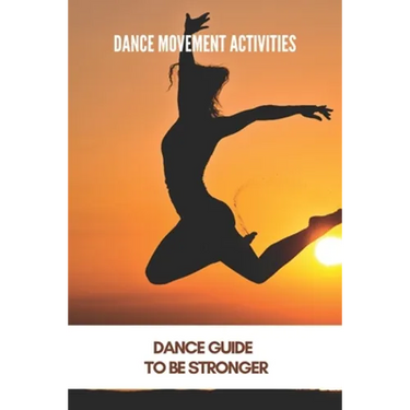 Dance Movement Activities: Dance Guide To Be Stronger: American Dance Therapy Association