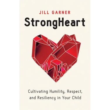 Strongheart: Cultivating Humility, Respect, and Resiliency in Your Child