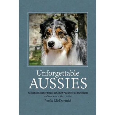 Unforgettable Aussies Volume II: Australian Shepherd Dogs Who Left Pawprints on Our Hearts