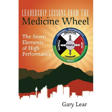 Leadership Lessons from the Medicine Wheel: The Seven Elements of High Performance