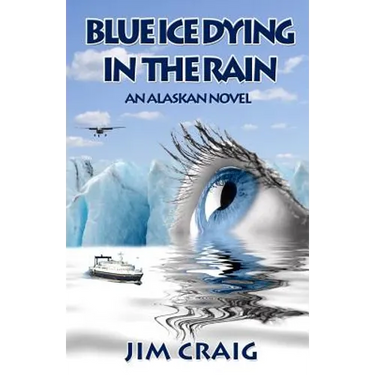 Blue Ice Dying in the Rain: An Alaskan Novel