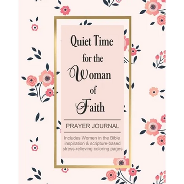 Quiet Time for the Woman of Faith: Includes Women in the Bible Inspiration & Scripture-Based Stress-Relieving Coloring Pages