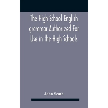 The High School English Grammar Authorized For Use In The High Schools And Collegiate Institutes Of Ontario By The Department Of Education