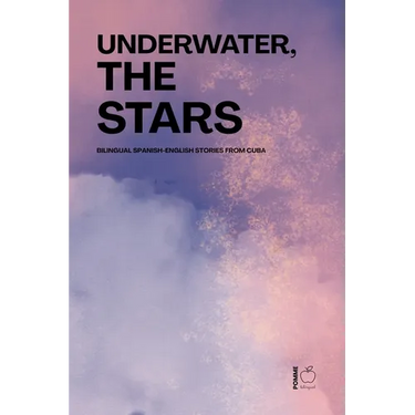 Underwater, the Stars: Bilingual Spanish-English Stories from Cuba