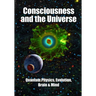 Consciousness and the Universe: Quantum Physics, Evolution, Brain & Mind