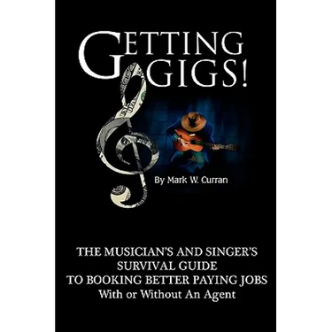 Getting Gigs! the Musician's and Singer's Survival Guide to Booking Better Paying Jobs