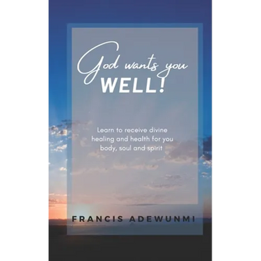 God wants you well: Learn to receive divine healing and health for you body, soul and spirit