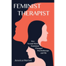Feminist Therapist: How Second Wave Feminism Changed Psychotherapy and Me