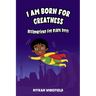 I Am Born for Greatness: Affirmations for Black Boys