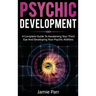 Psychic Development: A Complete Guide to Awakening Your Third Eye and Developing Your Psychic Abilities