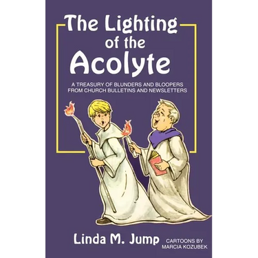 The Lighting of the Acolyte: A Treasury Of Blunders And Bloopers From Church Bulletins And Newsletters