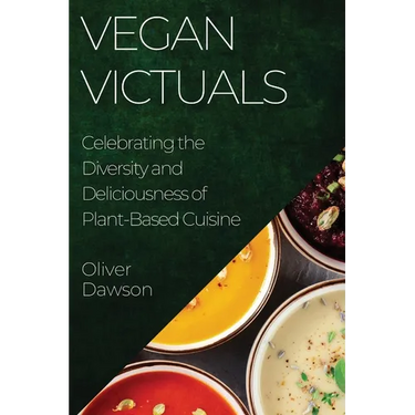 Vegan Victuals: Celebrating the Diversity and Deliciousness of Plant-Based Cuisine