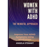 Women with ADHD: THE MINDFUL APPROACH: Improve Your ADHD Symptoms Using Mindfulness