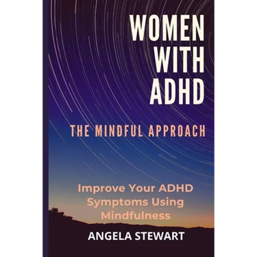 Women with ADHD: THE MINDFUL APPROACH: Improve Your ADHD Symptoms Using Mindfulness