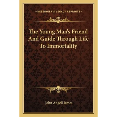 The Young Man's Friend And Guide Through Life To Immortality