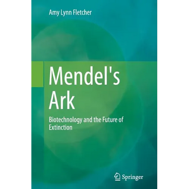 Mendel's Ark: Biotechnology and the Future of Extinction