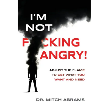 I'm Not F*cking Angry!: Adjust the Flame to Get What You Want and Need