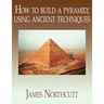 How to build a pyramid; using ancient techniques