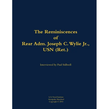 The Reminiscences of Rear Adm. Joseph C. Wylie Jr., USN (Ret.): 1911-1993