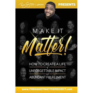 Make It Matter!: How To Create A Life of Unforgettable Impact & Abundant Fulfillment