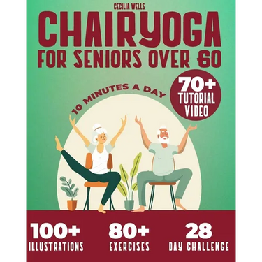 Chair Yoga for Seniors Over 60: A practical Guide with 100+ Illustrated Exercises, +70 Videos and a 28-Day Challenge to Improve Balance, Strength, Fle