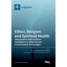 Ethics, Religion, and Spiritual Health: Intersections With Artificial Intelligence or Other Human Enhancement Technologies
