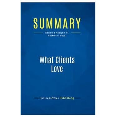 Summary: What Clients Love: Review and Analysis of Beckwith's Book