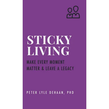 Sticky Living: Make Every Moment Matter and Leave a Legacy
