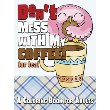 Don't Mess With My Coffee! (Or Tea): A Coloring Book for Adults
