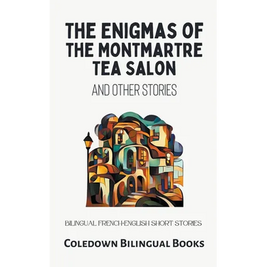 The Enigmas of the Montmartre Tea Salon and Other Stories: Bilingual French-English Short Stories