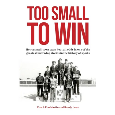 Too Small to Win: How a Small-Town Team Beat All Odds in One of the Greatest Underdog Stories in the History of Sports