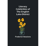Literary Celebrities of the English Lake-District