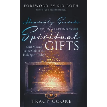 Heavenly Secrets to Unwrapping Your Spiritual Gifts: Start Moving in the Gifts of the Holy Spirit Today!