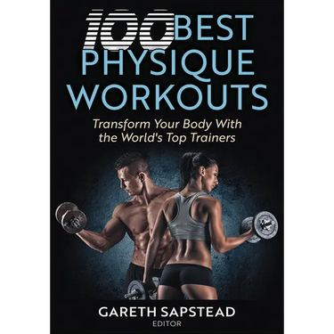100 Best Physique Workouts: Transform Your Body with the World's Top Trainers