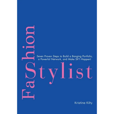 Fashion Stylist: Seven Proven Steps to Build a Banging Portfolio, a Powerful Network, and Make Sh*t Happen!