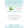 Holistic Dental Care: The Complete Guide to Healthy Teeth and Gums