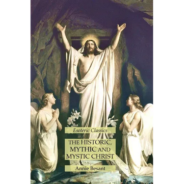 The Historic, Mythic and Mystic Christ: Esoteric Classics