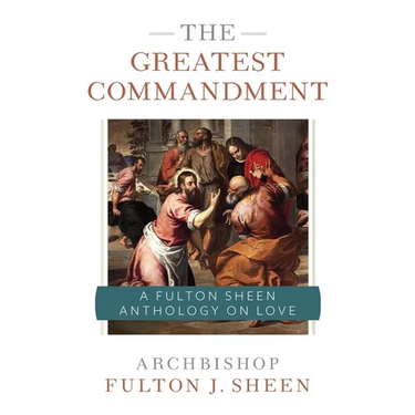 The Greatest Commandment: A Fulton Sheen Anthology on Love
