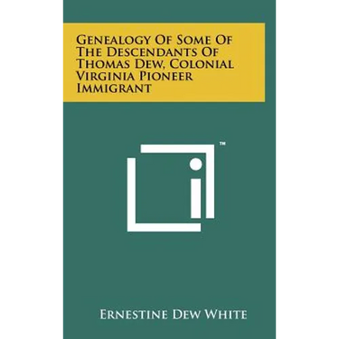 Genealogy Of Some Of The Descendants Of Thomas Dew, Colonial Virginia Pioneer Immigrant