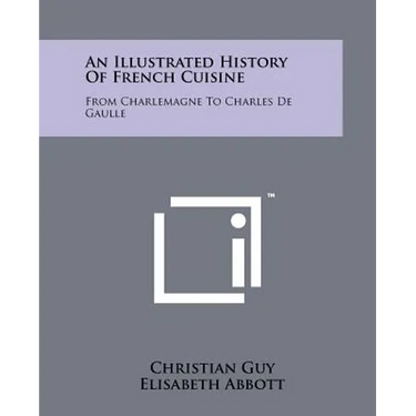 An Illustrated History Of French Cuisine: From Charlemagne To Charles De Gaulle