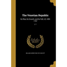 The Venetian Republic: Its Rise, Its Growth, and Its Fall, A.D. 409-1797; v. 1