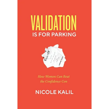 Validation Is For Parking: How Women Can Beat the Confidence Con
