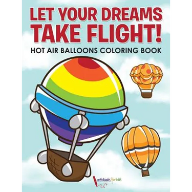 Let Your Dreams Take Flight! Hot Air Balloons Coloring Book