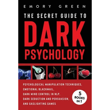 The Secret Guide To Dark Psychology: 5 Books in 1: Psychological Manipulation, Emotional Blackmail, Dark Mind Control in NLP, Dark Seduction and Persu