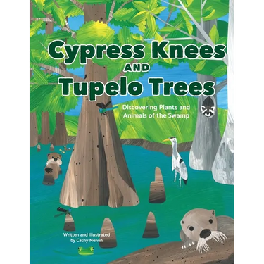 Cypress Knees and Tupelo Trees: Discovering Plants and Animals of the Swamp: Discovering Plants and Animals of the Swamp