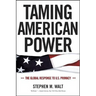 Taming American Power: The Global Response to U.S. Primacy