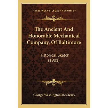The Ancient And Honorable Mechanical Company, Of Baltimore: Historical Sketch (1901)