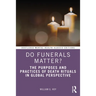 Do Funerals Matter?: The Purposes and Practices of Death Rituals in Global Perspective